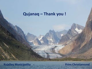 Qujanaq – Thank you !
Kujalleq Municipality - Prins Christiansund
 