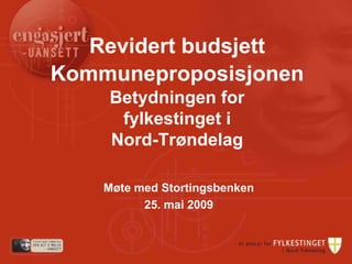 Revidert budsjett
Kommuneproposisjonen
    Betydningen for
     fylkestinget i
    Nord-Trøndelag

    Møte med Stortingsbenken
          25. mai 2009
 