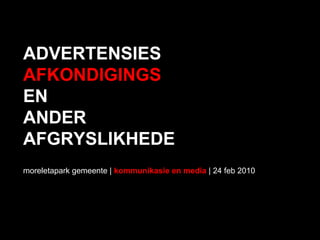 ADVERTENSIES AFKONDIGINGS EN  ANDER AFGRYSLIKHEDE moreletapark gemeente |  kommunikasie en media  | 24 feb 2010 
