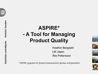 ASPIRE*
- A Tool for Managing
Product Quality
Heather Bergdahl
Lilli Japec
Åke Pettersson
*ASPIRE: A System for Product Improvement, Review, and Evaluation
 