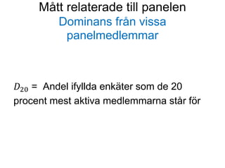 Mått relaterade till panelen
Dominans från vissa
panelmedlemmar
𝐷20 = Andel ifyllda enkäter som de 20
procent mest aktiva medlemmarna står för
 