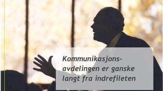 Kommunikasjons-
avdelingen er ganske
langt fra indrefileten
 
