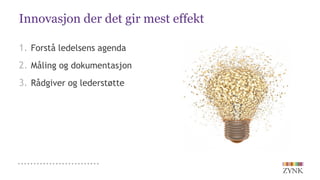 Innovasjon der det gir mest effekt
1. Forstå ledelsens agenda
2. Måling og dokumentasjon
3. Rådgiver og lederstøtte
 