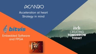 Acceleration at heart
Strategy in mind
CREATING
TOMORROW
TODAY
Acceleration at heart
Strategy in mind
CREATING
TOMORROW
TODAY
Embedded Software
and FPGA
 