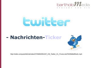 - Nachrichten-Ticker


 http://video.computerbild.de/video/2725893/091207_CB_Twitter_V1_iTunes-dcd76339dbd95a3c.mp4
 