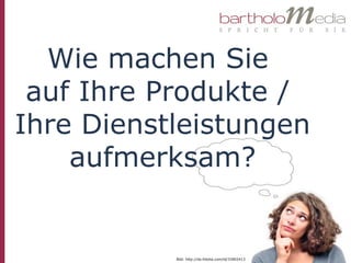 Wie machen Sie
 auf Ihre Produkte /
Ihre Dienstleistungen
    aufmerksam?


           Bild: http://de.fotolia.com/id/33902413
 