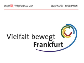 STADT   FRANKFURT AM MAIN   DEZERNAT XI - INTEGRATION
 