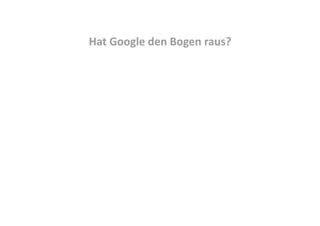 Hat Google den Bogen raus? 

 