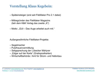 FileMaker Konferenz 2014 Winterthur 
www.filemaker-konferenz.com 
Vorstellung Klaus Kegebein: 
– Späteinsteiger (erst seit...