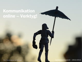 Kommunikation
online – Verktyg!
Samhällsentreprenör – 2013/2014Foto: Kalexanderson (cc by nc sa)
 