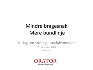 Mindrebragesnak Mere bundlinje<br />K-dag omstrategiisocialemedier<br />17. November 2009<br />Ida Borch<br />
