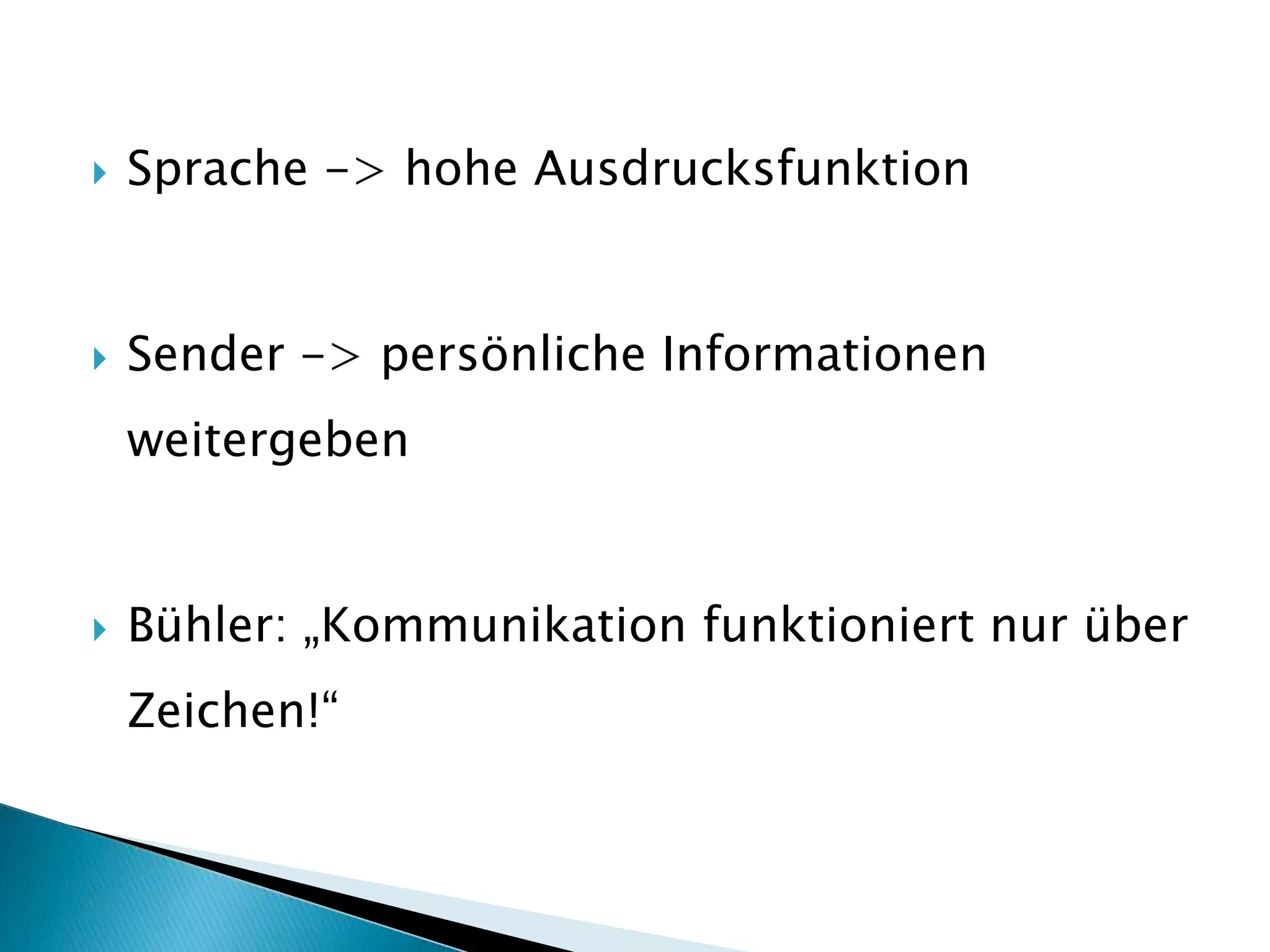    Sprache -> hohe Ausdrucksfunktion


   Sender -> persönliche Informationen
    weitergeben


   Bühler: „Kommunikation funktioniert nur über
    Zeichen!“
 