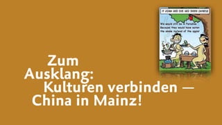 Zum
Ausklang:  
Kulturen verbinden —
China in Mainz!
 