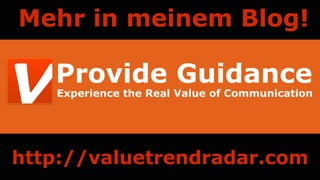 Provide Guidance
Experience the Real Value of Communication
Mehr in meinem Blog!
http://valuetrendradar.com
 