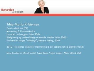 Trine-Maria Kristensen
Cand. scient. soc (PR)
Marketing & Kommunikation
Hovedet på bloggen siden 2004
Rådgivning og underv...