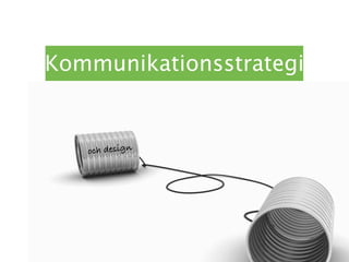 Kommunikationsstrategi


   och design
 