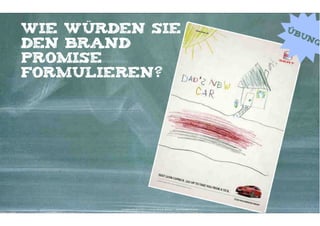 wie würden sie                                                                           Üb
                                                                                           un
                                                                                                g
den brand
promise
formulieren?




        Kontakter-Schule | © 2012 | Andreas Wiehrdt, München |  www.kontakterschule.de
 