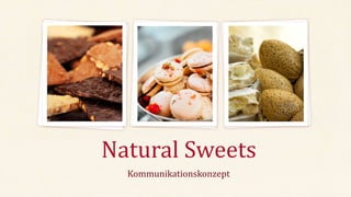 Kommunikationskonzept
Natural Sweets
 