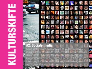 KULTURSKIFTE


               #2: Sociale media
               Aldrig før har vi haft så mange og så let tilgængelige
               muligheder for at forbinde os med andre mennesker og
               dele indhold på tværs af kloden. Nyheder, meninger,
               ligegyldigheder, videoer, billeder. Har betydet mange ting,
               men vigtigst af alt har det flyttet magten til forbrugeren –
               og de giver ikke slip på den igen.
 