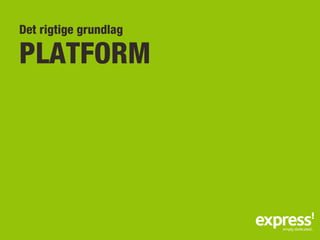 Det rigtige grundlag

PLATFORM
 