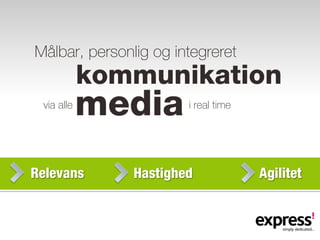 Målbar, personlig og integreret
            kommunikation
 via alle
            media      i real time




Relevans       Hastighed             Agilitet
 