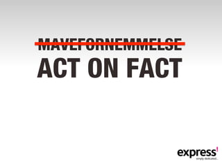 MAVEFORNEMMELSE
ACT ON FACT
 