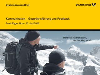 Kommunikation – Gesprächsführung und Feedback Systemlösungen Brief Frank Egger, Bonn, 25. Juni 2008 Der beste Partner ist der,   der den Weg kennt. 