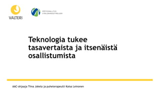 www.otf2017.fiAAC-ohjaaja Tiina Jokela ja puheterapeutti Kaisa Leinonen
Teknologia tukee
tasavertaista ja itsenäistä
osallistumista
 