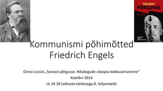 Kommunismi põhimõtted
Friedrich Engels
Osmo Jussila „Taevast põrgusse. Nõukogude utoopia kokkuvarisemine“
Koolibri 2014
Lk 24-28 (väheste kärbetega D. Seljamäelt)
 