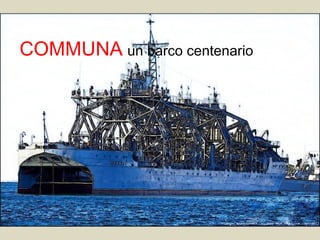 COMMUNA un barco centenario
Álbum de fotografías
por USUARIO

 