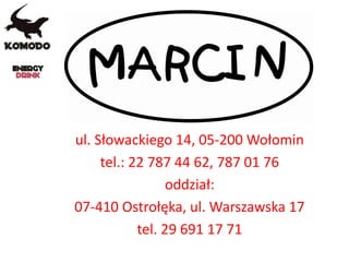 ul. Słowackiego 14, 05-200 Wołomin
tel.: 22 787 44 62, 787 01 76
oddział:
07-410 Ostrołęka, ul. Warszawska 17
tel. 29 691 17 71
 