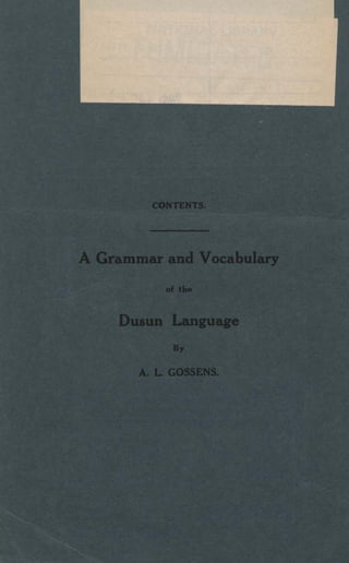 CONTENTS.
A Grammar and Vocabulary
of the
Dusun Language
By
A. L GOSSENS.
 