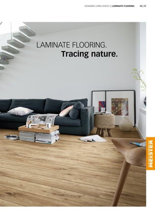 LAMINATE FLOORING.
Tracing nature.
Designing living spaces | Laminate flooring 16 | 17
 