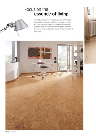 KC 400 S | Rustic 6809
Inspired by nature and timelessly beautiful. Our cork flooring's
individual looks and variety of surfaces accentuate the style of
any room. The natural character is rounded off by the typical
properties of the natural material cork: being warm underfoot
and easy on the joints, it provides you with tangible comfort in all
living areas.
Focus on the
	 essence of living.
 
