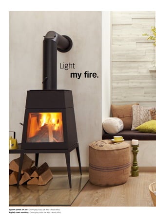 Light
my fire.
System panels SP 300 | Cream grey rustic oak 4082 | Wood effect
Angled cover moulding | Cream grey rustic oak 4082 | Wood effect
 