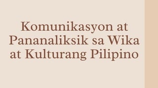 Komunikasyon at
Pananaliksik sa Wika
at Kulturang Pilipino
 