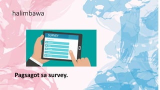 halimbawa
Pagsagot sa survey.
 