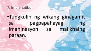 7. Imahinatibo
•Tungkulin ng wikang ginagamit
sa pagpapahayag ng
imahinasyon sa malikhaing
paraan.
 