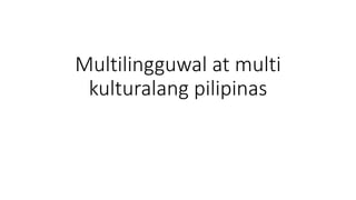 Multilingguwal at multi
kulturalang pilipinas
 