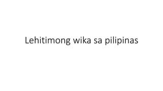 Lehitimong wika sa pilipinas
 