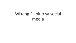 Wikang Filipino sa social
media
 