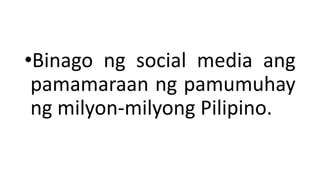•Binago ng social media ang
pamamaraan ng pamumuhay
ng milyon-milyong Pilipino.
 