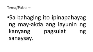 Tema/Paksa –
•Sa bahaging ito ipinapahayag
ng may-akda ang layunin ng
kanyang pagsulat ng
sanaysay.
 