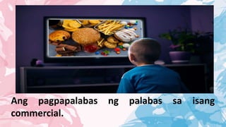 Ang pagpapalabas ng palabas sa isang
commercial.
 