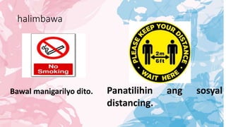 halimbawa
Bawal manigarilyo dito. Panatilihin ang sosyal
distancing.
 