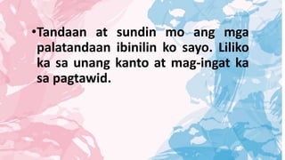 •Tandaan at sundin mo ang mga
palatandaan ibinilin ko sayo. Liliko
ka sa unang kanto at mag-ingat ka
sa pagtawid.
 
