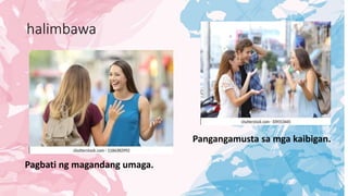 halimbawa
Pagbati ng magandang umaga.
Pangangamusta sa mga kaibigan.
 