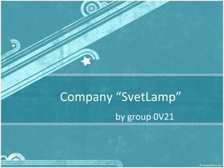 Company “SvetLamp”
by group 0V21
 