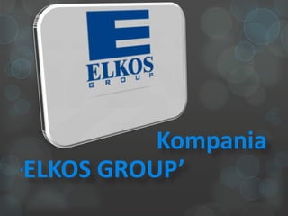 Kompania
‘ELKOS GROUP’
 