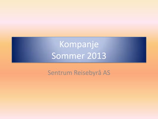 Kompanje
Sommer 2013
Sentrum Reisebyrå AS
 